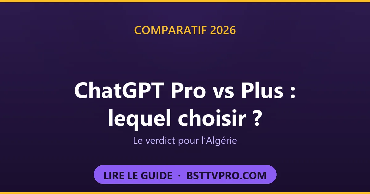 ChatGPT Pro vs ChatGPT Plus en Algérie : comparatif 2026