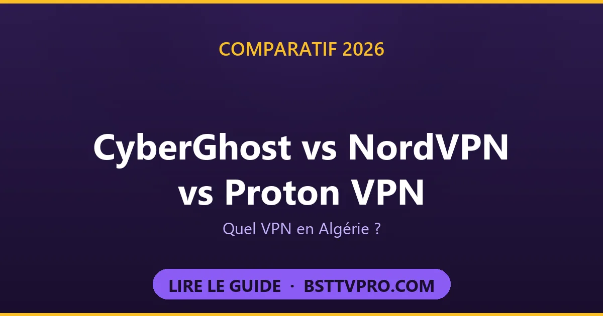 Comparatif CyberGhost vs NordVPN vs Proton VPN en Algérie 2026