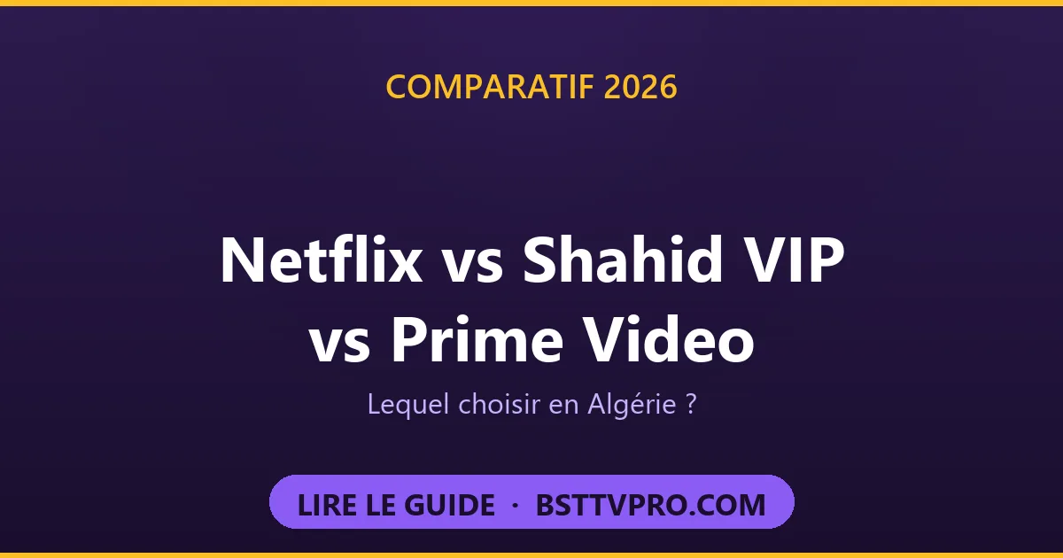 Comparatif Netflix vs Shahid VIP vs Prime Video en Algérie 2026